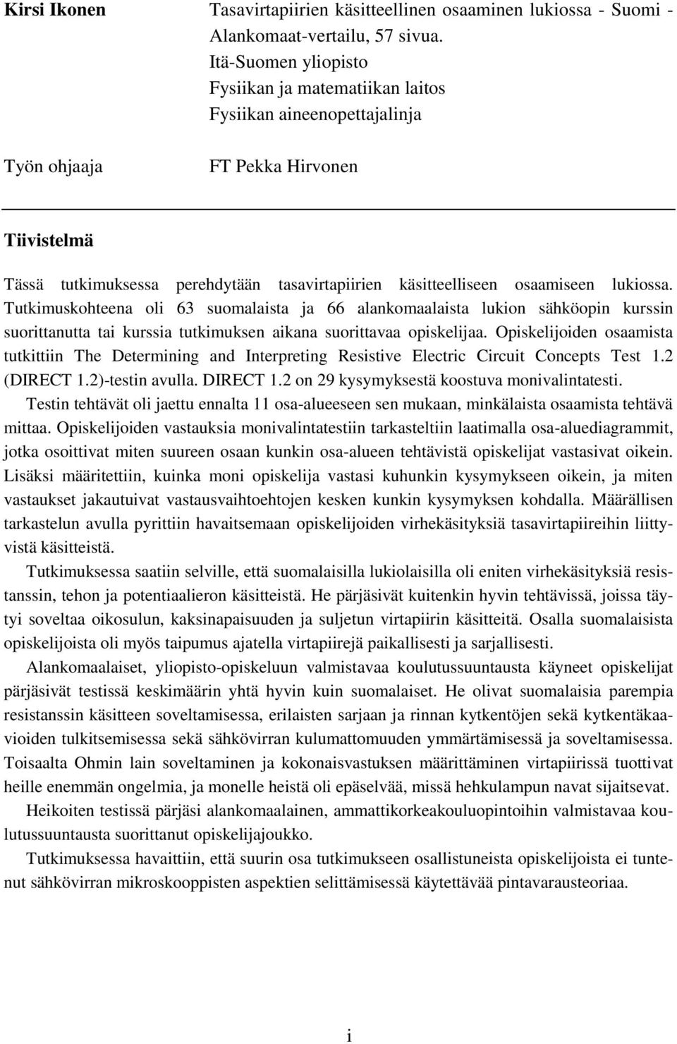 osaamiseen lukiossa. Tutkimuskohteena oli 63 suomalaista ja 66 alankomaalaista lukion sähköopin kurssin suorittanutta tai kurssia tutkimuksen aikana suorittavaa opiskelijaa.