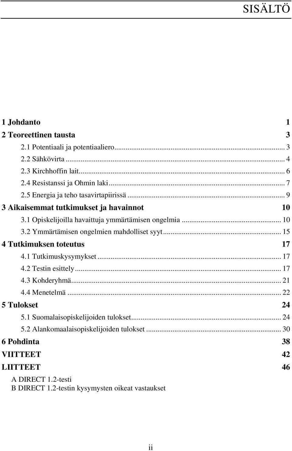 .. 15 4 Tutkimuksen toteutus 17 4.1 Tutkimuskysymykset... 17 4.2 Testin esittely... 17 4.3 Kohderyhmä... 21 4.4 Menetelmä... 22 5 Tulokset 24 5.