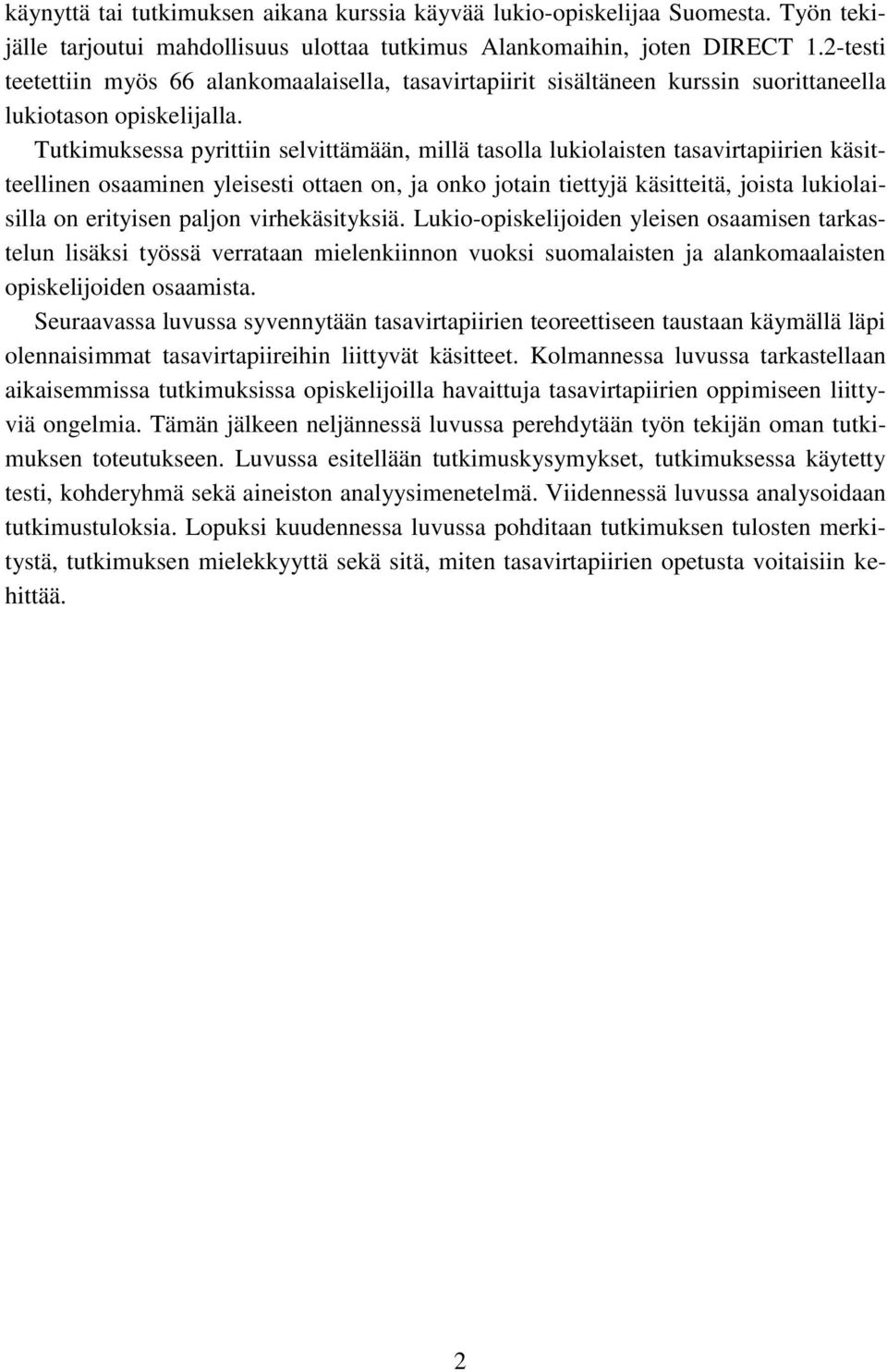 Tutkimuksessa pyrittiin selvittämään, millä tasolla lukiolaisten tasavirtapiirien käsitteellinen osaaminen yleisesti ottaen on, ja onko jotain tiettyjä käsitteitä, joista lukiolaisilla on erityisen