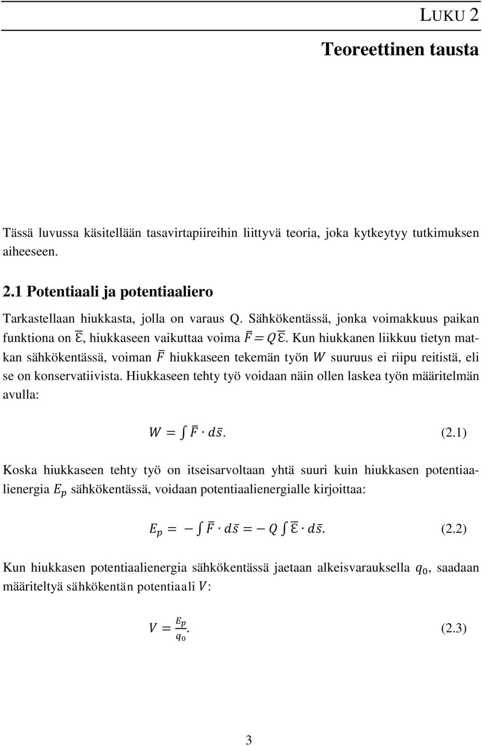 Kun hiukkanen liikkuu tietyn matkan sähkökentässä, voiman hiukkaseen tekemän työn suuruus ei riipu reitistä, eli se on konservatiivista.