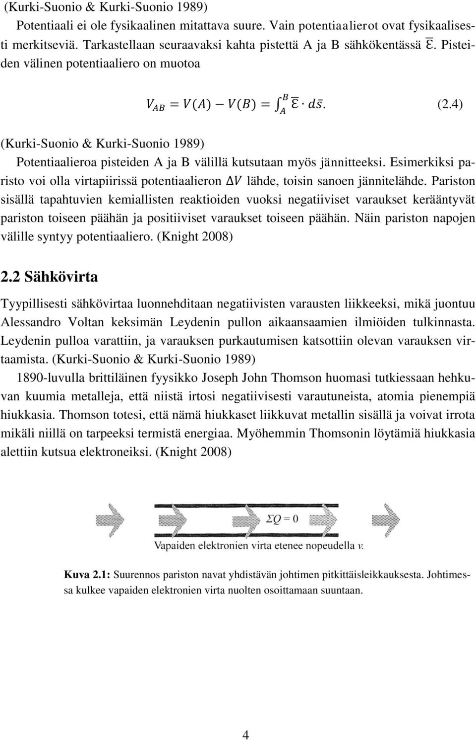 Esimerkiksi paristo voi olla virtapiirissä potentiaalieron lähde, toisin sanoen jännitelähde.