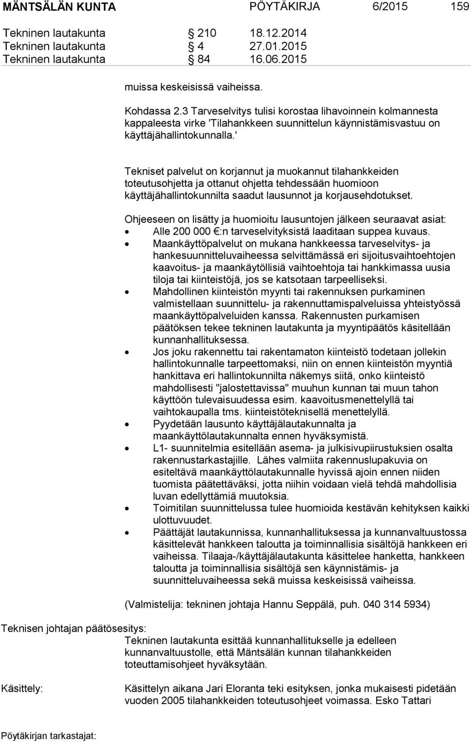 ' Tekniset palvelut on korjannut ja muokannut tilahankkeiden toteutusohjetta ja ottanut ohjetta tehdessään huomioon käyttäjähallintokunnilta saadut lausunnot ja korjausehdotukset.