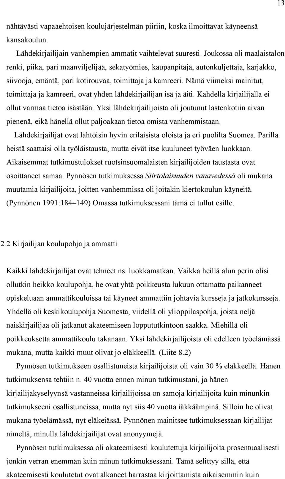 Nämä viimeksi mainitut, toimittaja ja kamreeri, ovat yhden lähdekirjailijan isä ja äiti. Kahdella kirjailijalla ei ollut varmaa tietoa isästään.