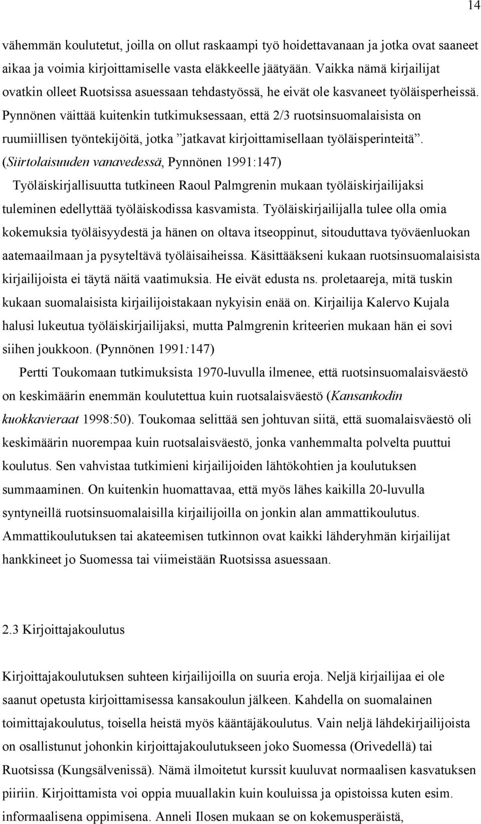 Pynnönen väittää kuitenkin tutkimuksessaan, että 2/3 ruotsinsuomalaisista on ruumiillisen työntekijöitä, jotka jatkavat kirjoittamisellaan työläisperinteitä.