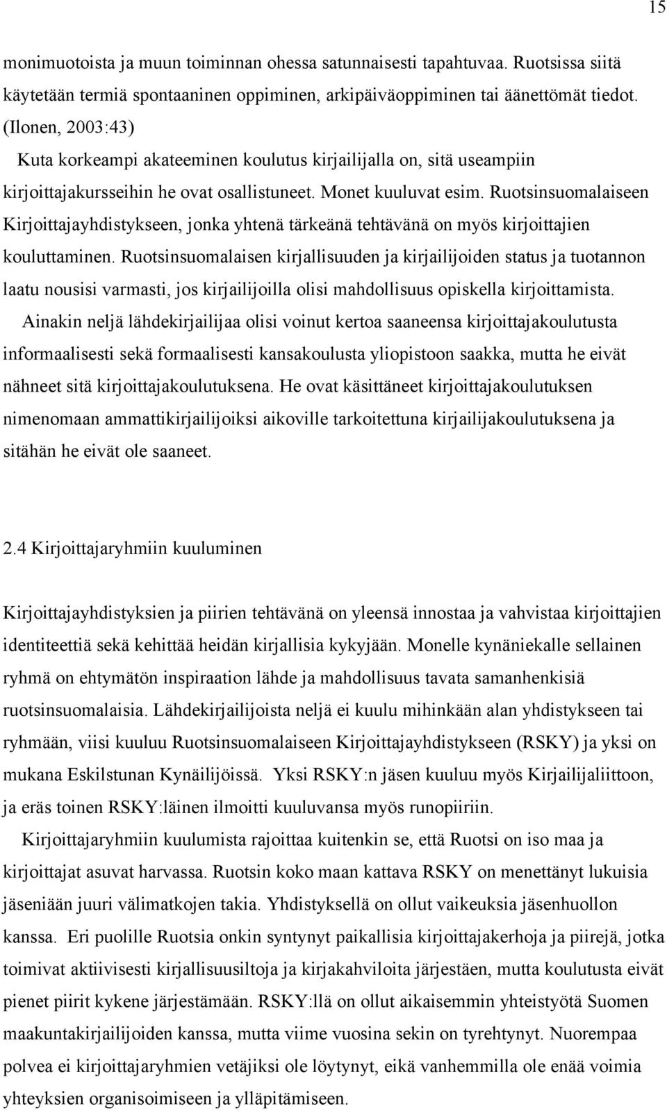 Ruotsinsuomalaiseen Kirjoittajayhdistykseen, jonka yhtenä tärkeänä tehtävänä on myös kirjoittajien kouluttaminen.