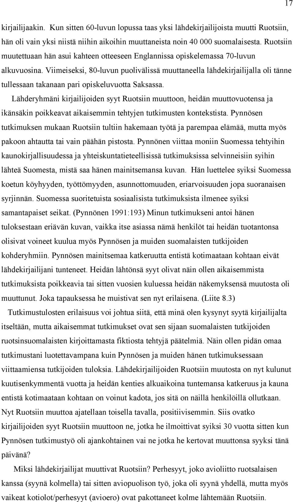 Viimeiseksi, 80-luvun puolivälissä muuttaneella lähdekirjailijalla oli tänne tullessaan takanaan pari opiskeluvuotta Saksassa.