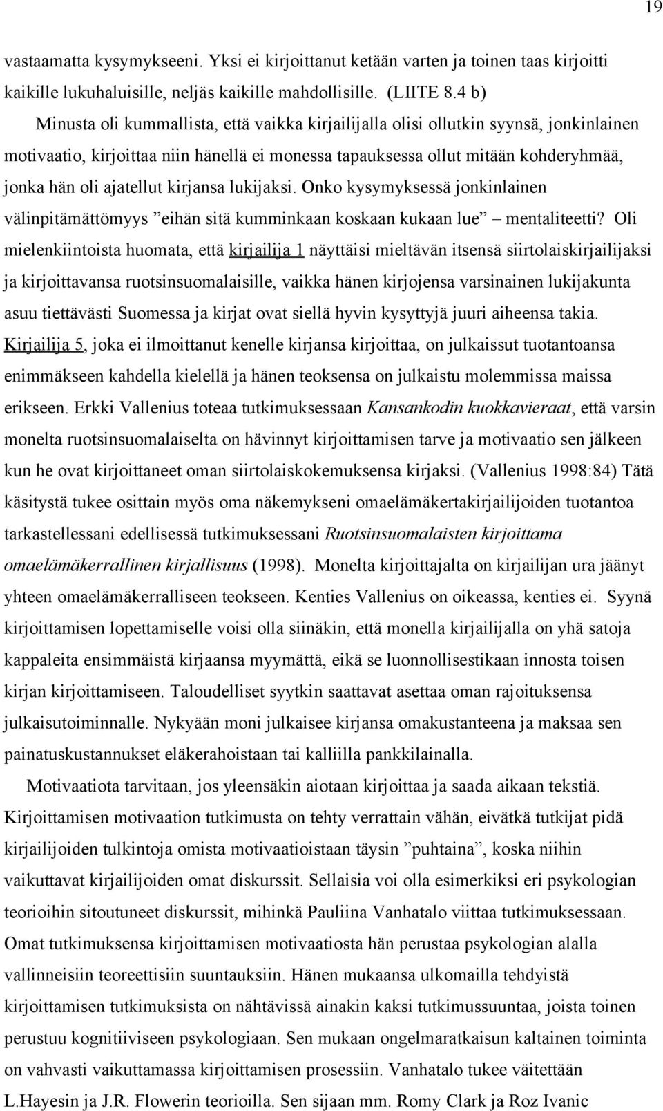 ajatellut kirjansa lukijaksi. Onko kysymyksessä jonkinlainen välinpitämättömyys eihän sitä kumminkaan koskaan kukaan lue mentaliteetti?