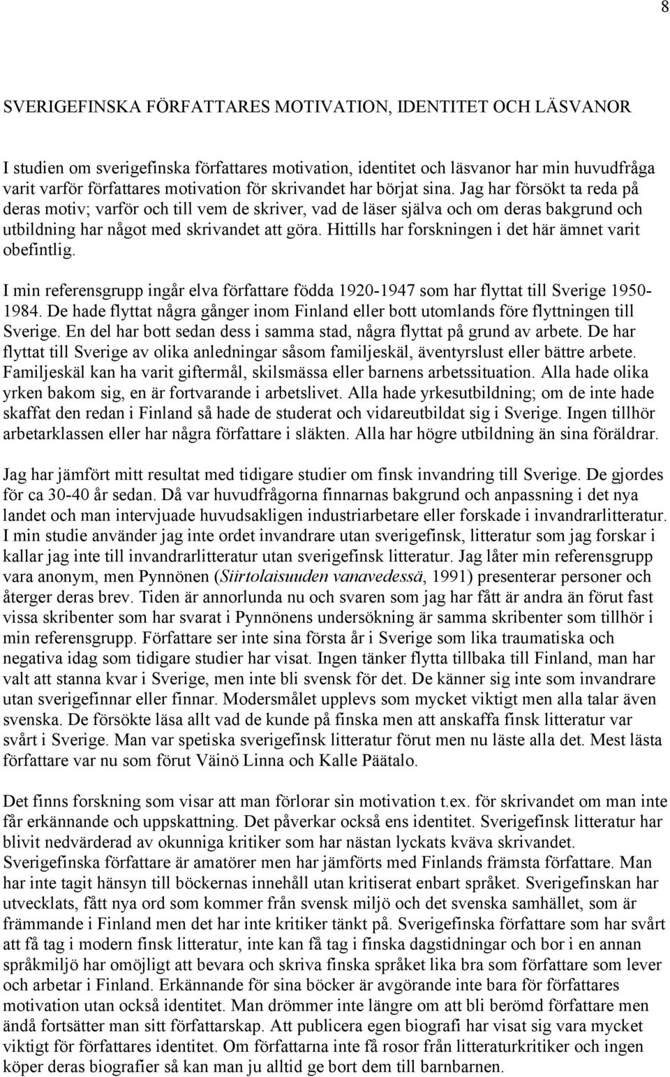 Hittills har forskningen i det här ämnet varit obefintlig. I min referensgrupp ingår elva författare födda 1920-1947 som har flyttat till Sverige 1950-1984.