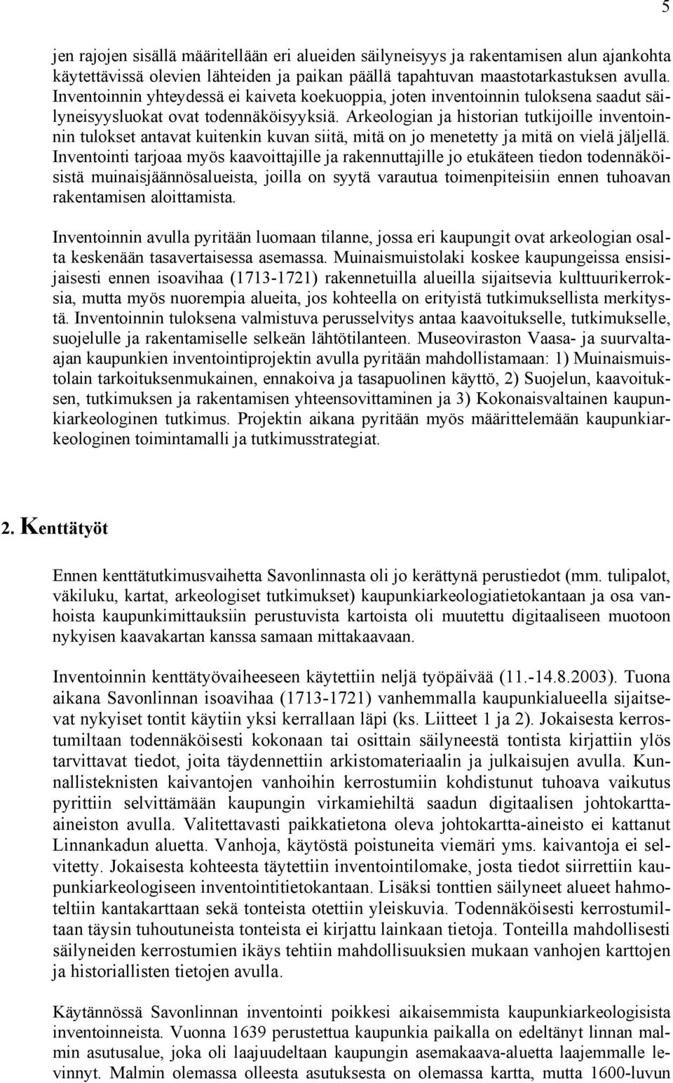 Arkeologian ja historian tutkijoille inventoinnin tulokset antavat kuitenkin kuvan siitä, mitä on jo menetetty ja mitä on vielä jäljellä.