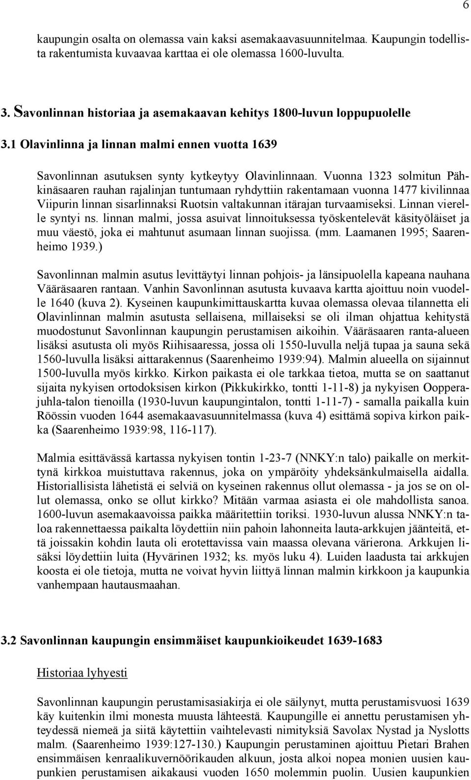 Vuonna 1323 solmitun Pähkinäsaaren rauhan rajalinjan tuntumaan ryhdyttiin rakentamaan vuonna 1477 kivilinnaa Viipurin linnan sisarlinnaksi Ruotsin valtakunnan itärajan turvaamiseksi.