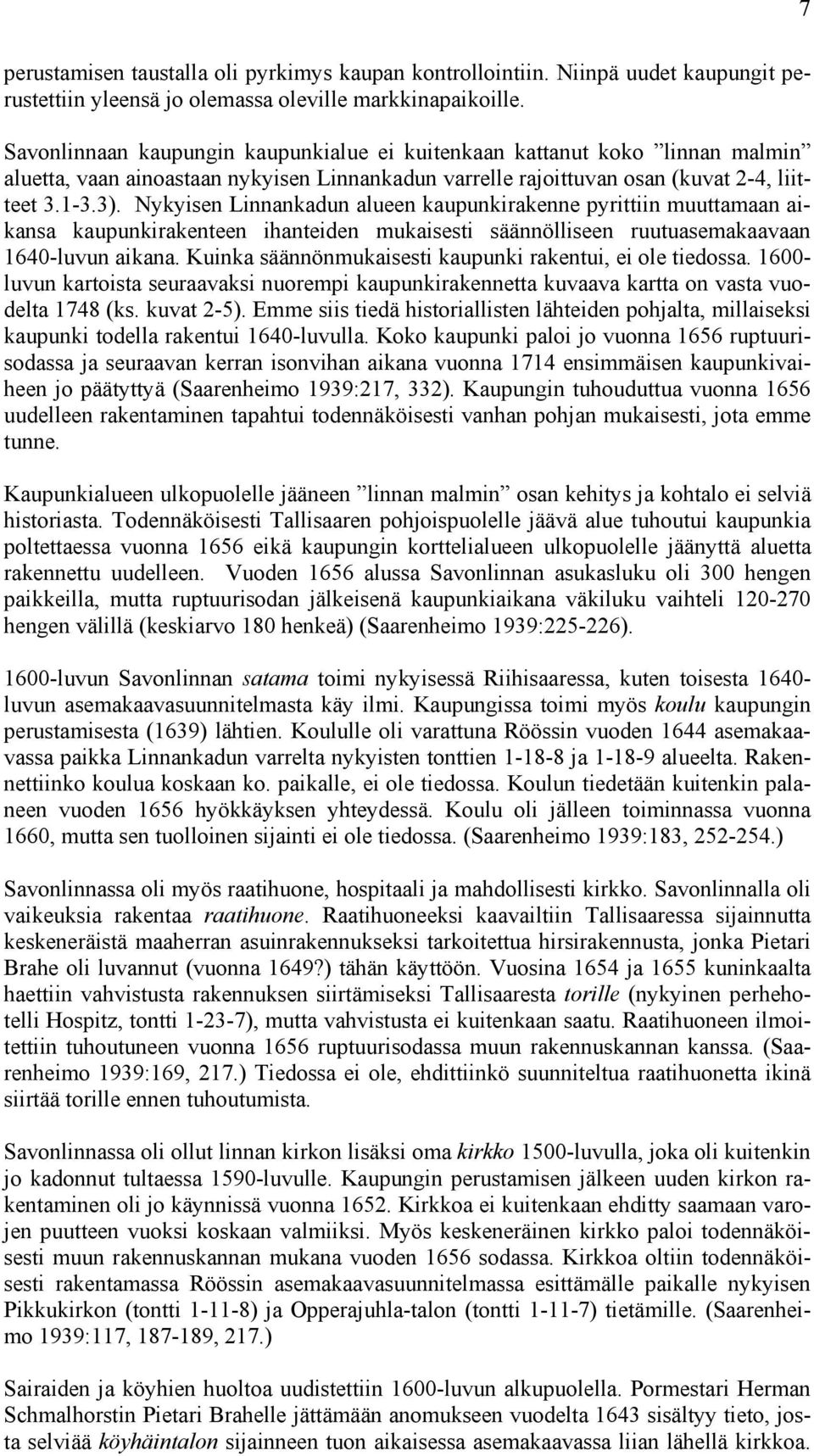 Nykyisen Linnankadun alueen kaupunkirakenne pyrittiin muuttamaan aikansa kaupunkirakenteen ihanteiden mukaisesti säännölliseen ruutuasemakaavaan 1640-luvun aikana.