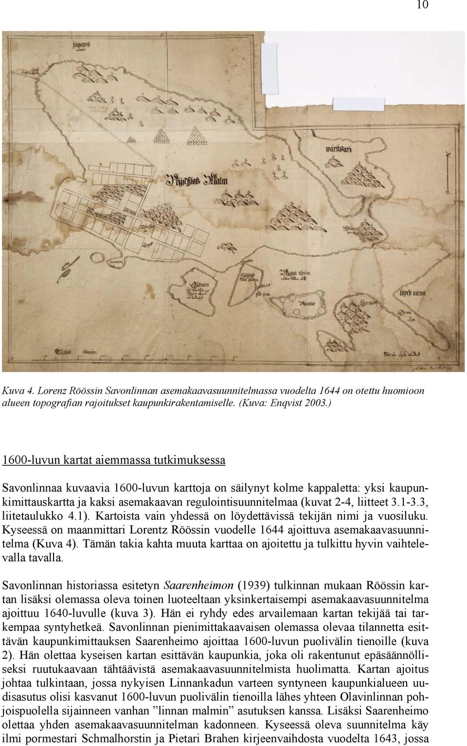 liitteet 3.1-3.3, liitetaulukko 4.1). Kartoista vain yhdessä on löydettävissä tekijän nimi ja vuosiluku. Kyseessä on maanmittari Lorentz Röössin vuodelle 1644 ajoittuva asemakaavasuunnitelma (Kuva 4).