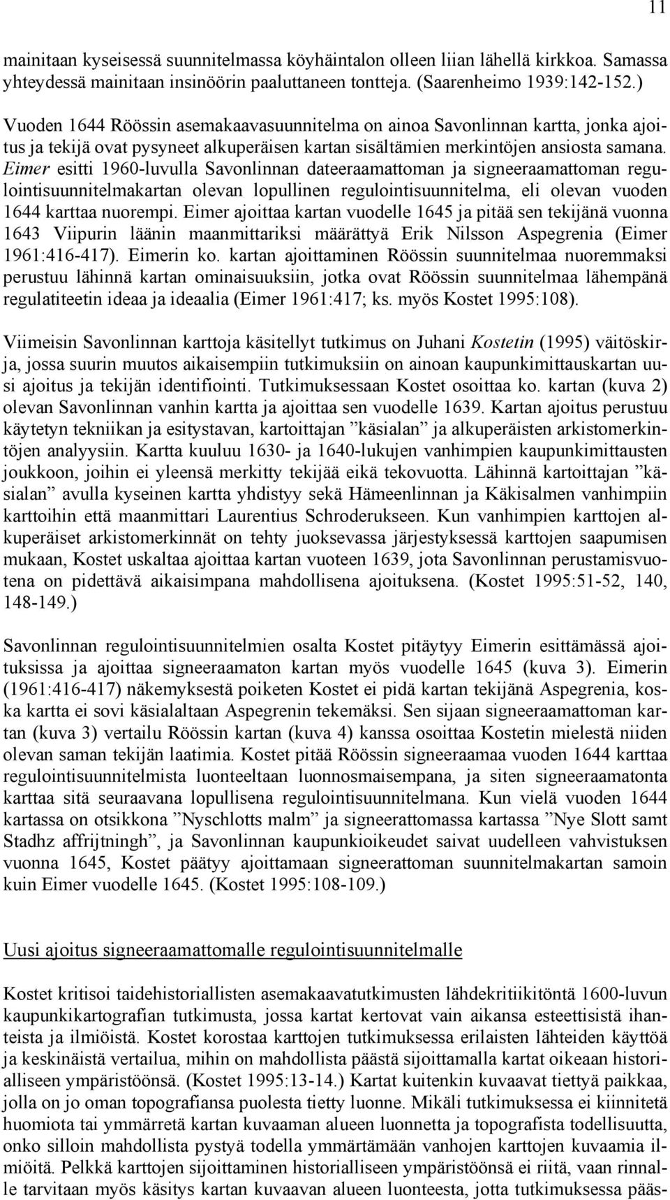 Eimer esitti 1960-luvulla Savonlinnan dateeraamattoman ja signeeraamattoman regulointisuunnitelmakartan olevan lopullinen regulointisuunnitelma, eli olevan vuoden 1644 karttaa nuorempi.