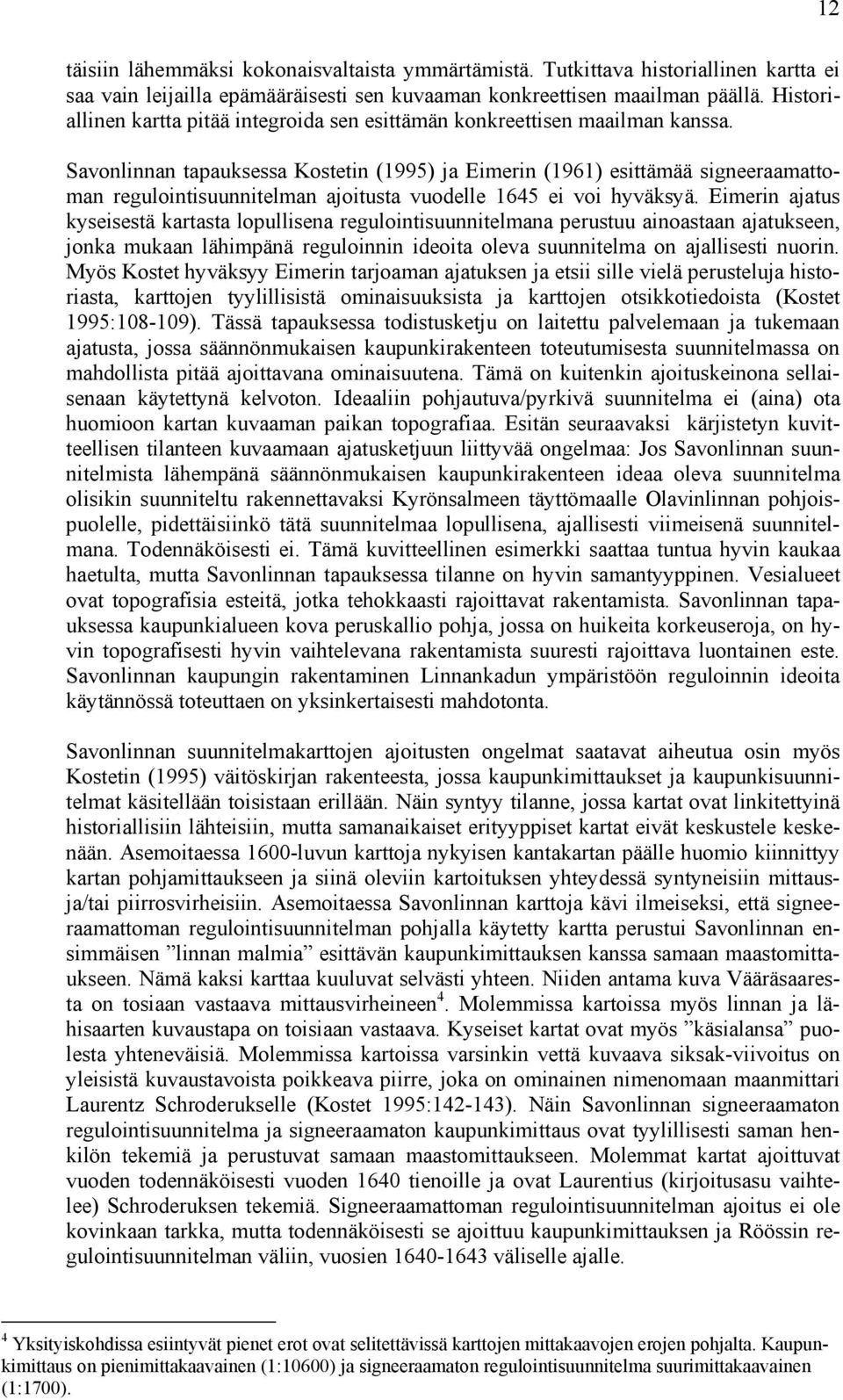 Savonlinnan tapauksessa Kostetin (1995) ja Eimerin (1961) esittämää signeeraamattoman regulointisuunnitelman ajoitusta vuodelle 1645 ei voi hyväksyä.