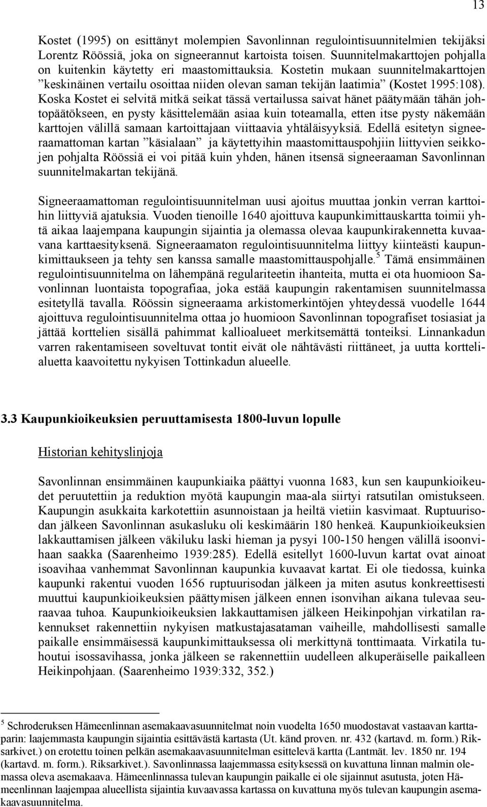 Koska Kostet ei selvitä mitkä seikat tässä vertailussa saivat hänet päätymään tähän johtopäätökseen, en pysty käsittelemään asiaa kuin toteamalla, etten itse pysty näkemään karttojen välillä samaan