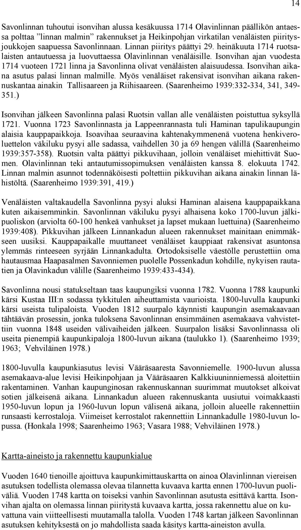 Isonvihan ajan vuodesta 1714 vuoteen 1721 linna ja Savonlinna olivat venäläisten alaisuudessa. Isonvihan aikana asutus palasi linnan malmille.