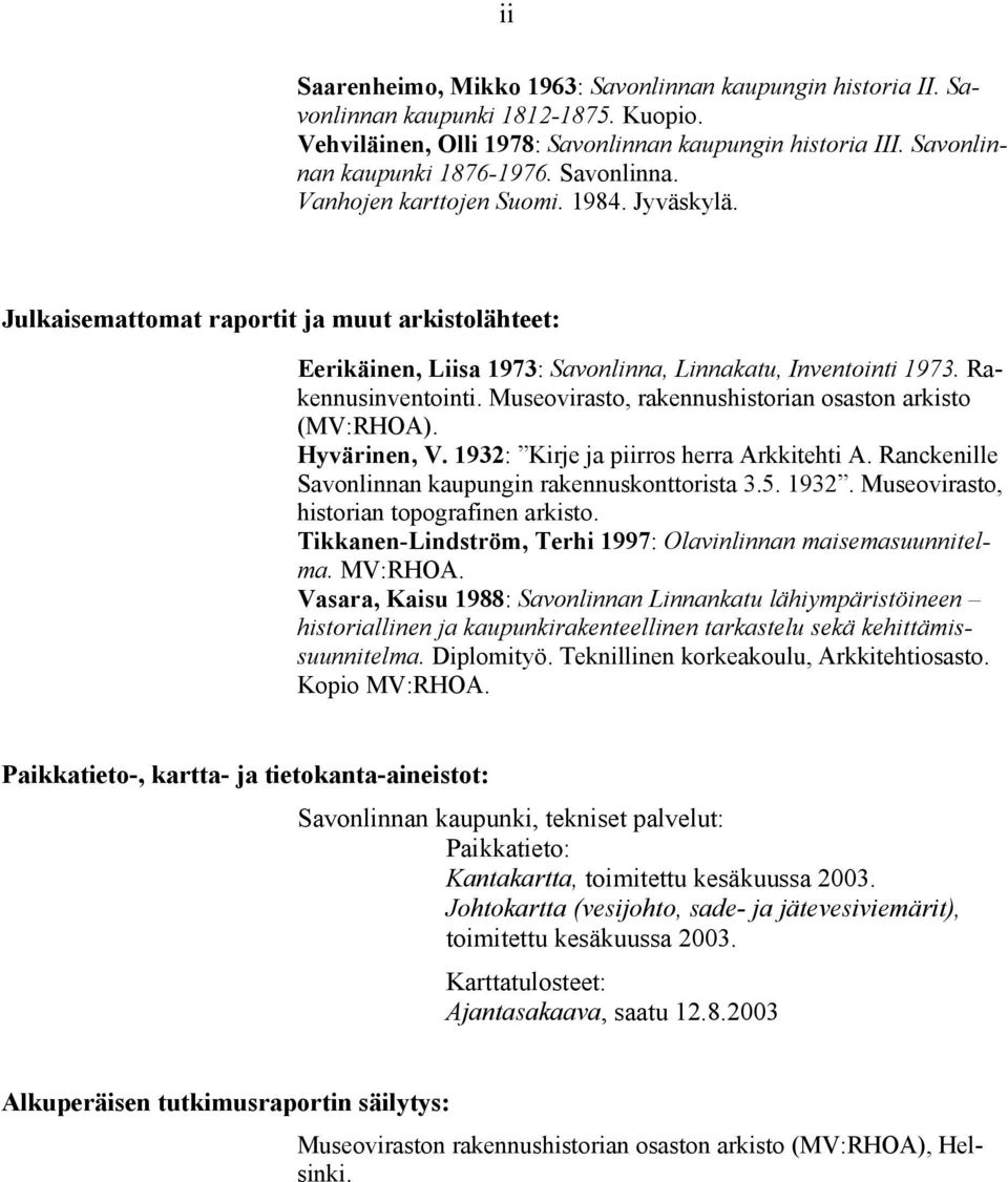 Museovirasto, rakennushistorian osaston arkisto (MV:RHOA). Hyvärinen, V. 1932: Kirje ja piirros herra Arkkitehti A. Ranckenille Savonlinnan kaupungin rakennuskonttorista 3.5. 1932. Museovirasto, historian topografinen arkisto.