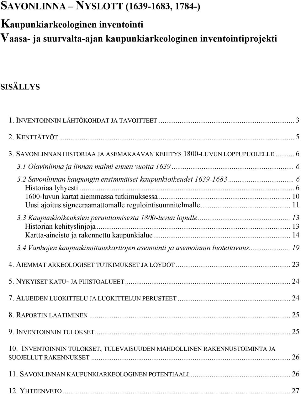 .. 6 Historiaa lyhyesti... 6 1600-luvun kartat aiemmassa tutkimuksessa... 10 Uusi ajoitus signeeraamattomalle regulointisuunnitelmalle... 11 3.3 Kaupunkioikeuksien peruuttamisesta 1800-luvun lopulle.