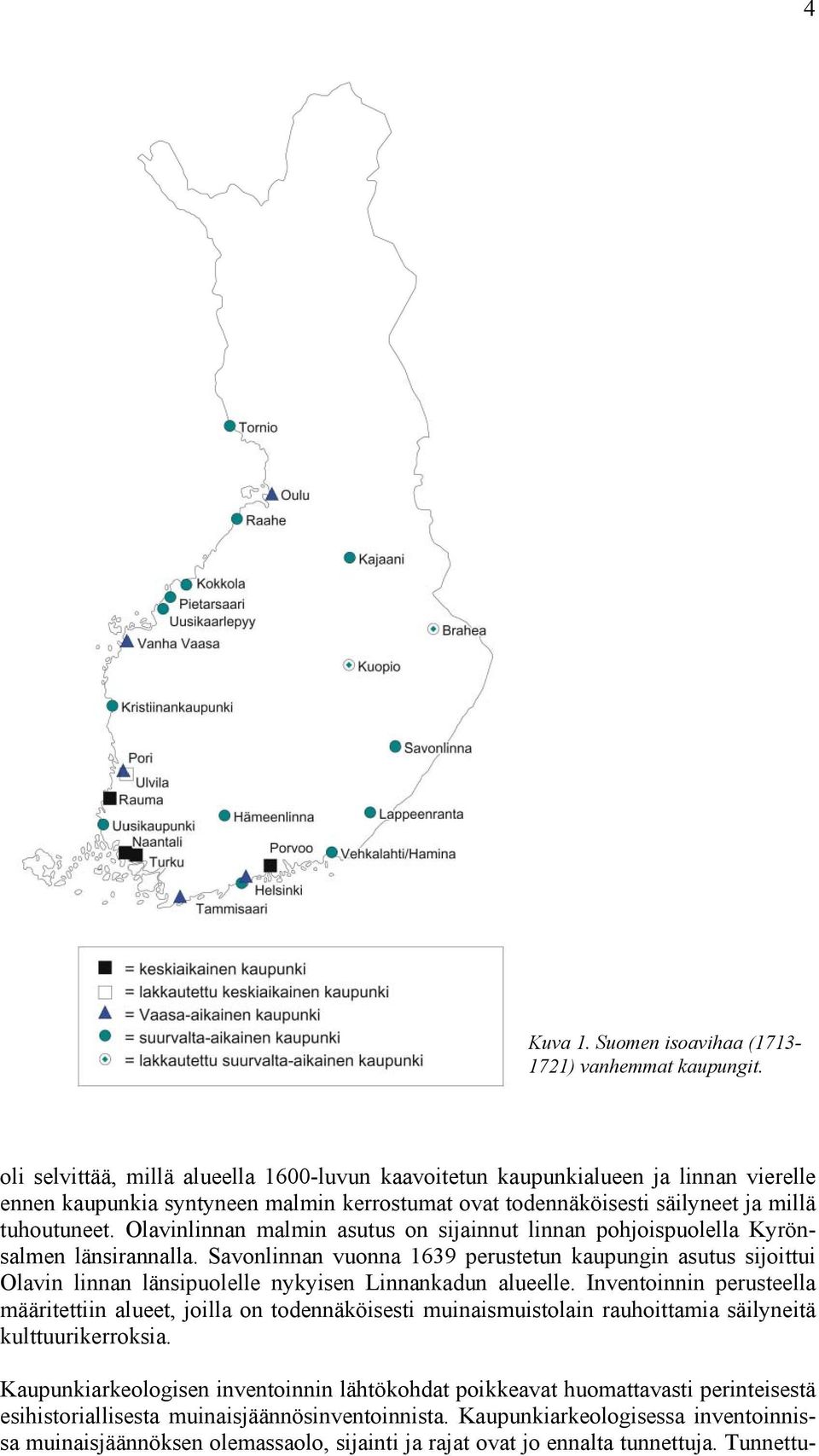 Olavinlinnan malmin asutus on sijainnut linnan pohjoispuolella Kyrönsalmen länsirannalla.