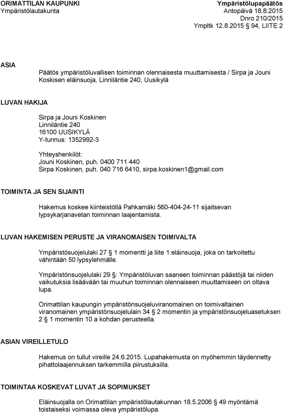 Sirpa ja Jouni Koskinen Linniläntie 240 16100 UUSIKYLÄ Y-tunnus: 1352992-3 Yhteyshenkilöt: Jouni Koskinen, puh. 0400 711 440 Sirpa Koskinen, puh. 040 716 6410, sirpa.koskinen1@gmail.