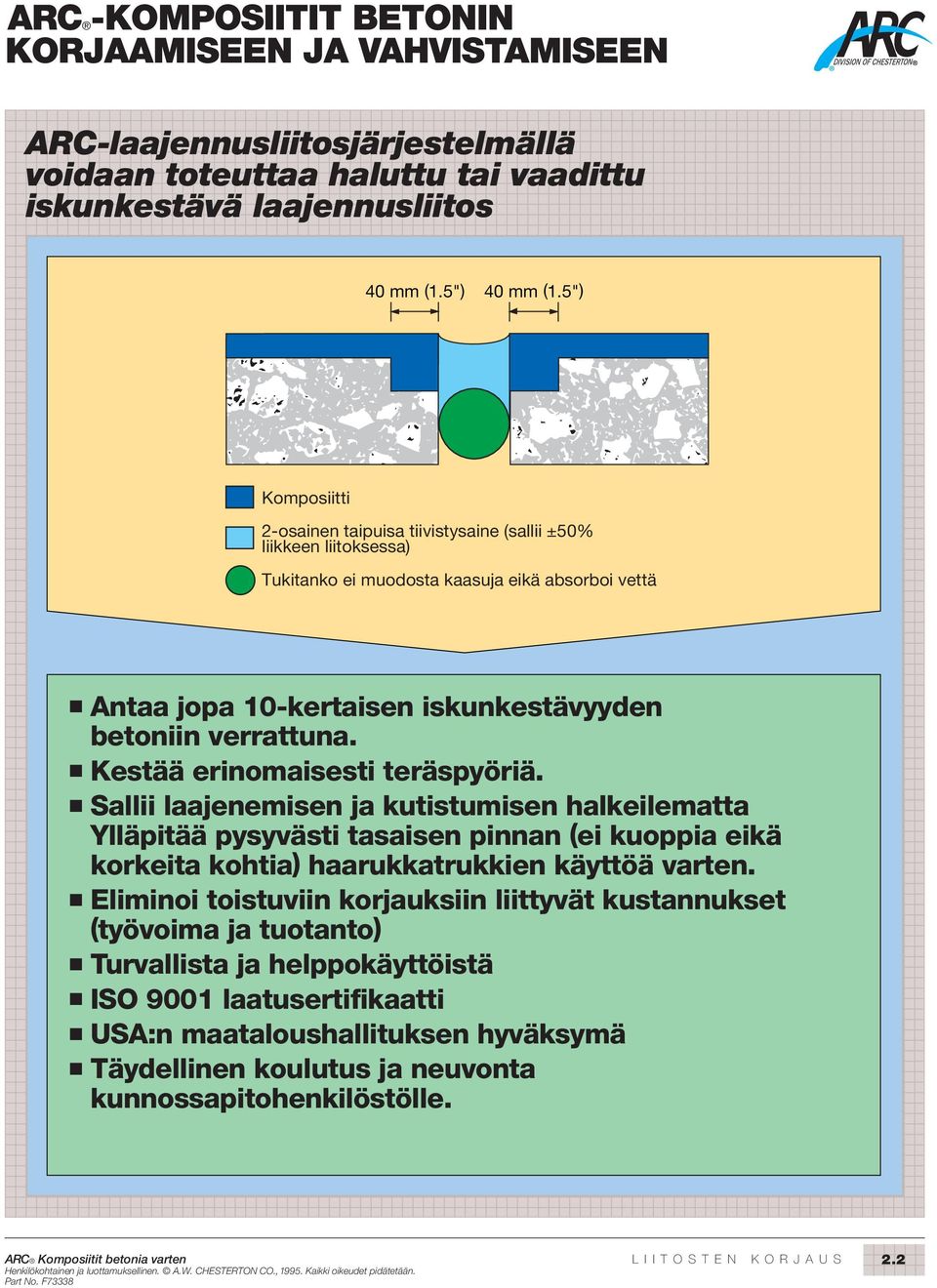 Kestää erinomaisesti teräspyöriä. Sallii laajenemisen ja kutistumisen halkeilematta Ylläpitää pysyvästi tasaisen pinnan (ei kuoppia eikä korkeita kohtia) haarukkatrukkien käyttöä varten.