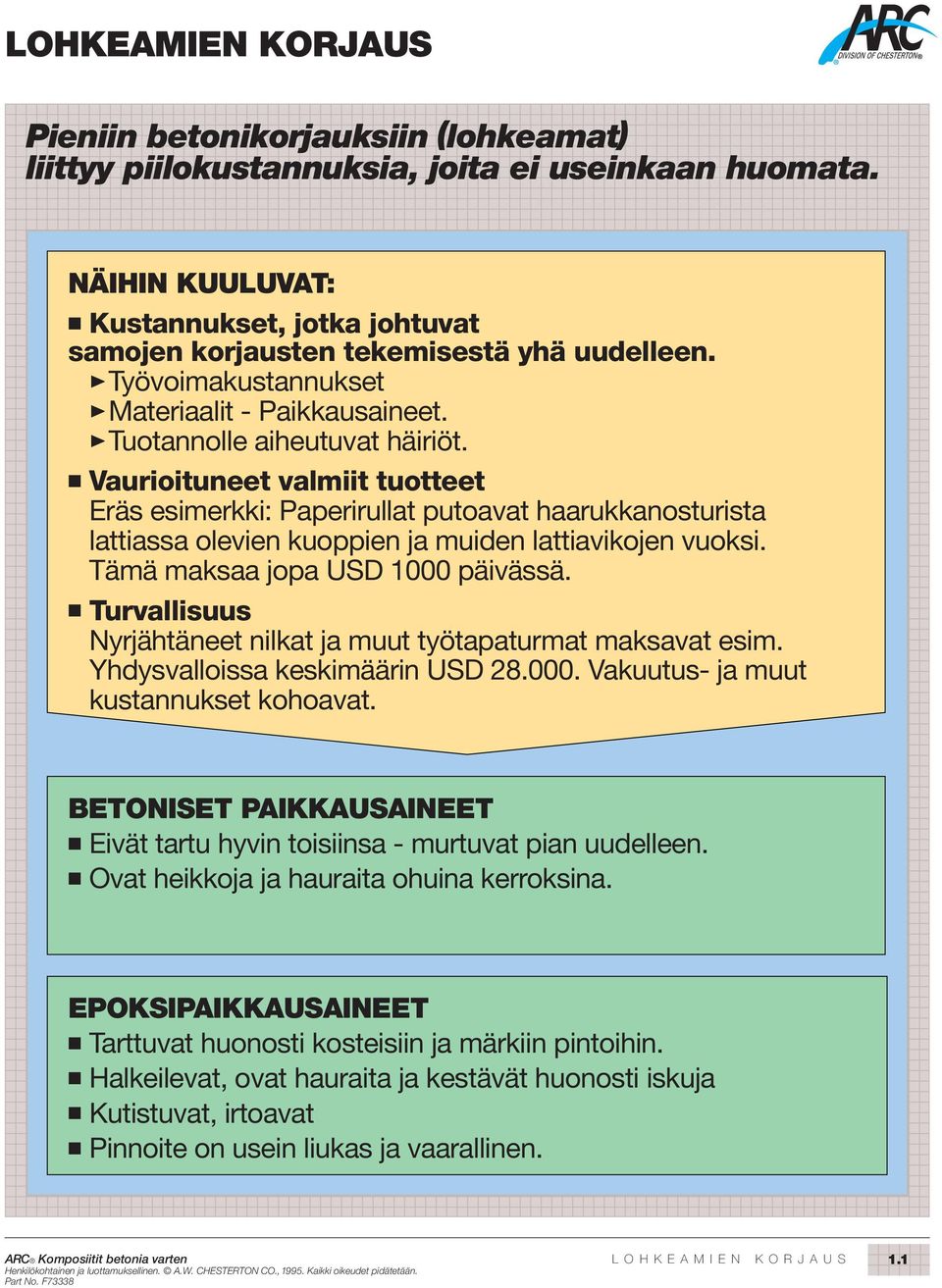 Vaurioituneet valmiit tuotteet Eräs esimerkki: Paperirullat putoavat haarukkanosturista lattiassa olevien kuoppien ja muiden lattiavikojen vuoksi. Tämä maksaa jopa USD 1000 päivässä.