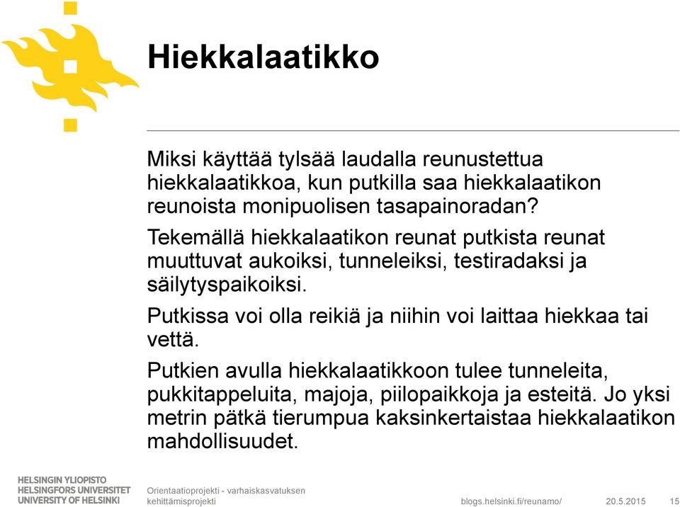 Tekemällä hiekkalaatikon reunat putkista reunat muuttuvat aukoiksi, tunneleiksi, testiradaksi ja säilytyspaikoiksi.