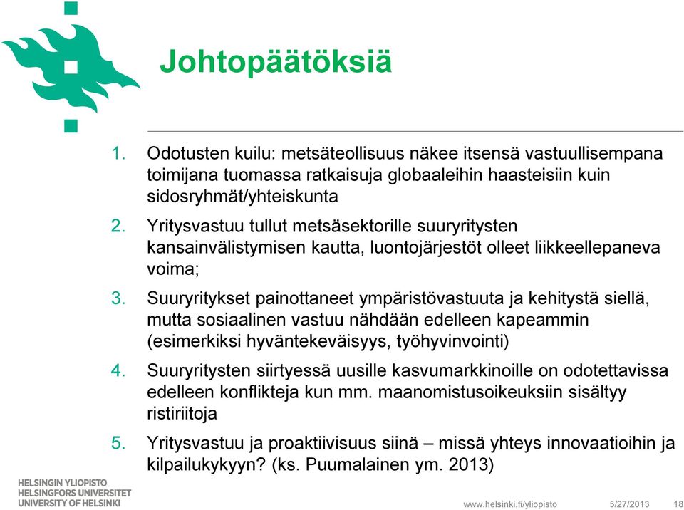 Suuryritykset painottaneet ympäristövastuuta ja kehitystä siellä, mutta sosiaalinen vastuu nähdään edelleen kapeammin (esimerkiksi hyväntekeväisyys, työhyvinvointi) 4.