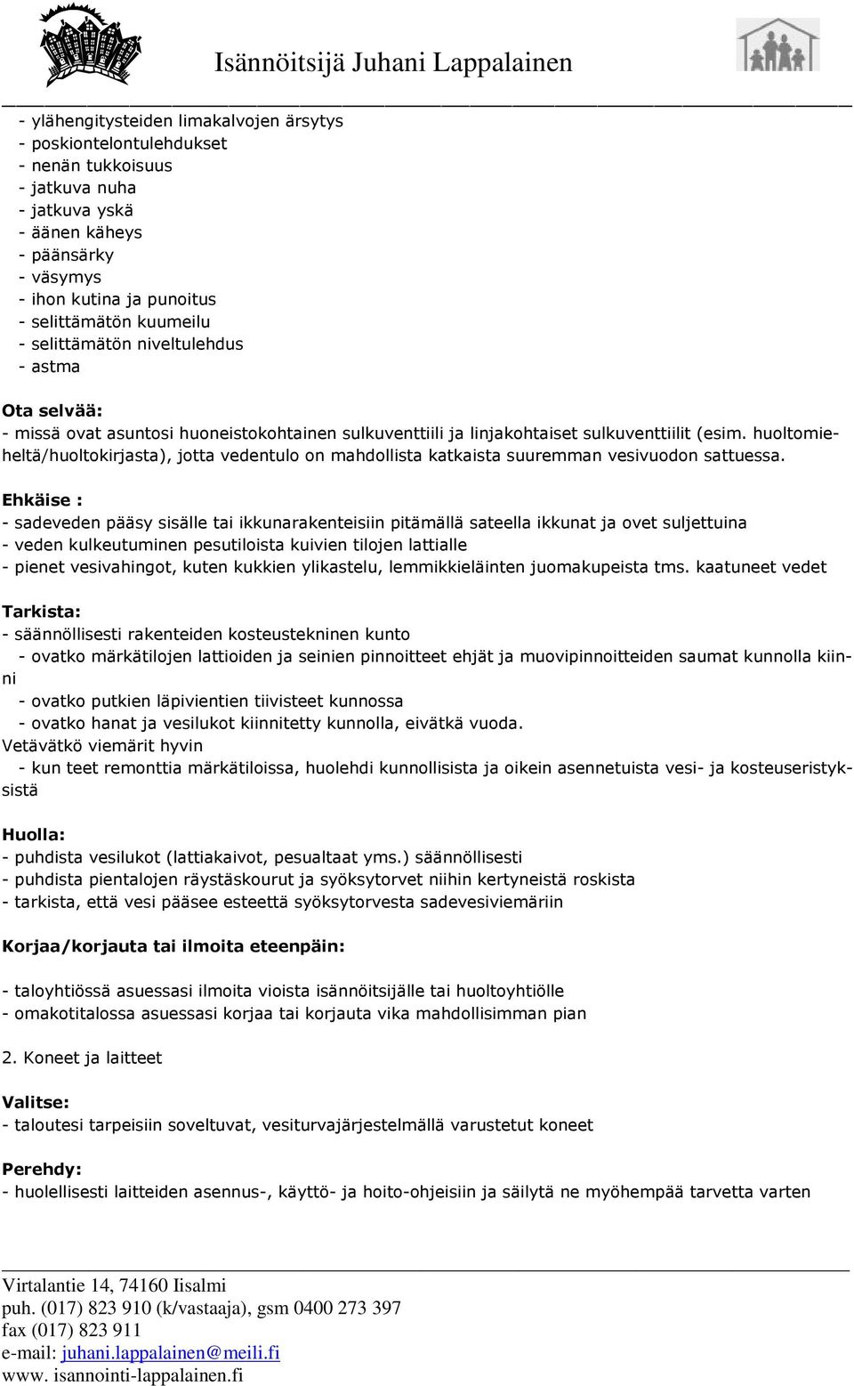 huoltomieheltä/huoltokirjasta), jotta vedentulo on mahdollista katkaista suuremman vesivuodon sattuessa.