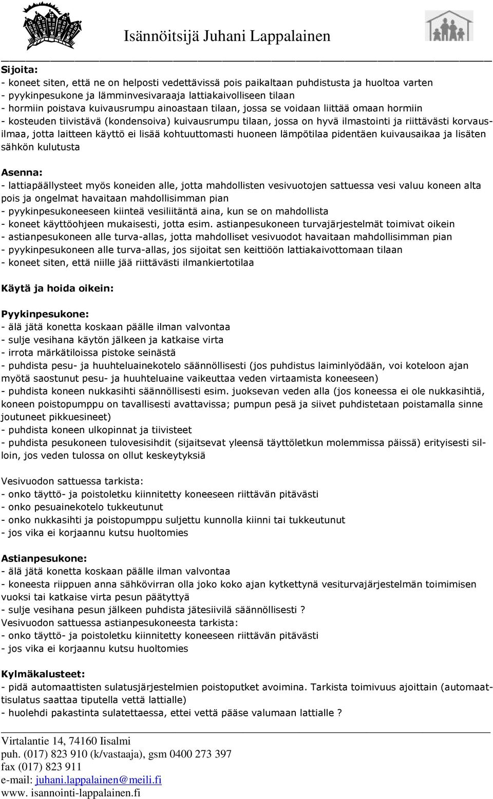 lisää kohtuuttomasti huoneen lämpötilaa pidentäen kuivausaikaa ja lisäten sähkön kulutusta Asenna: - lattiapäällysteet myös koneiden alle, jotta mahdollisten vesivuotojen sattuessa vesi valuu koneen