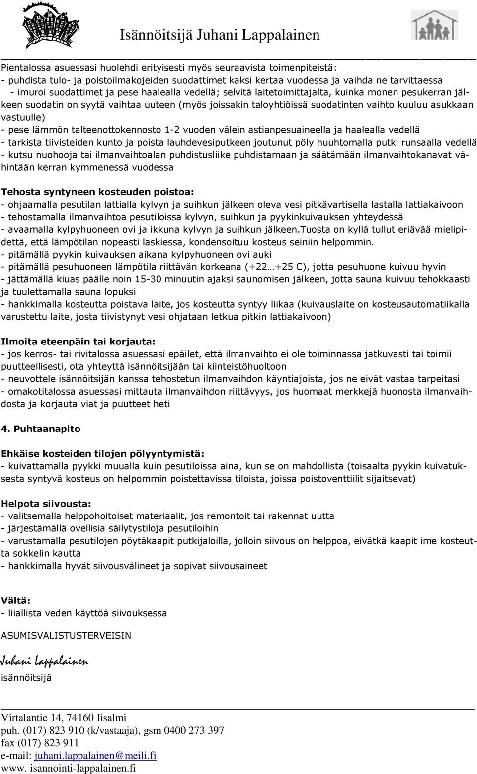 lämmön talteenottokennosto 1-2 vuoden välein astianpesuaineella ja haalealla vedellä - tarkista tiivisteiden kunto ja poista lauhdevesiputkeen joutunut pöly huuhtomalla putki runsaalla vedellä -