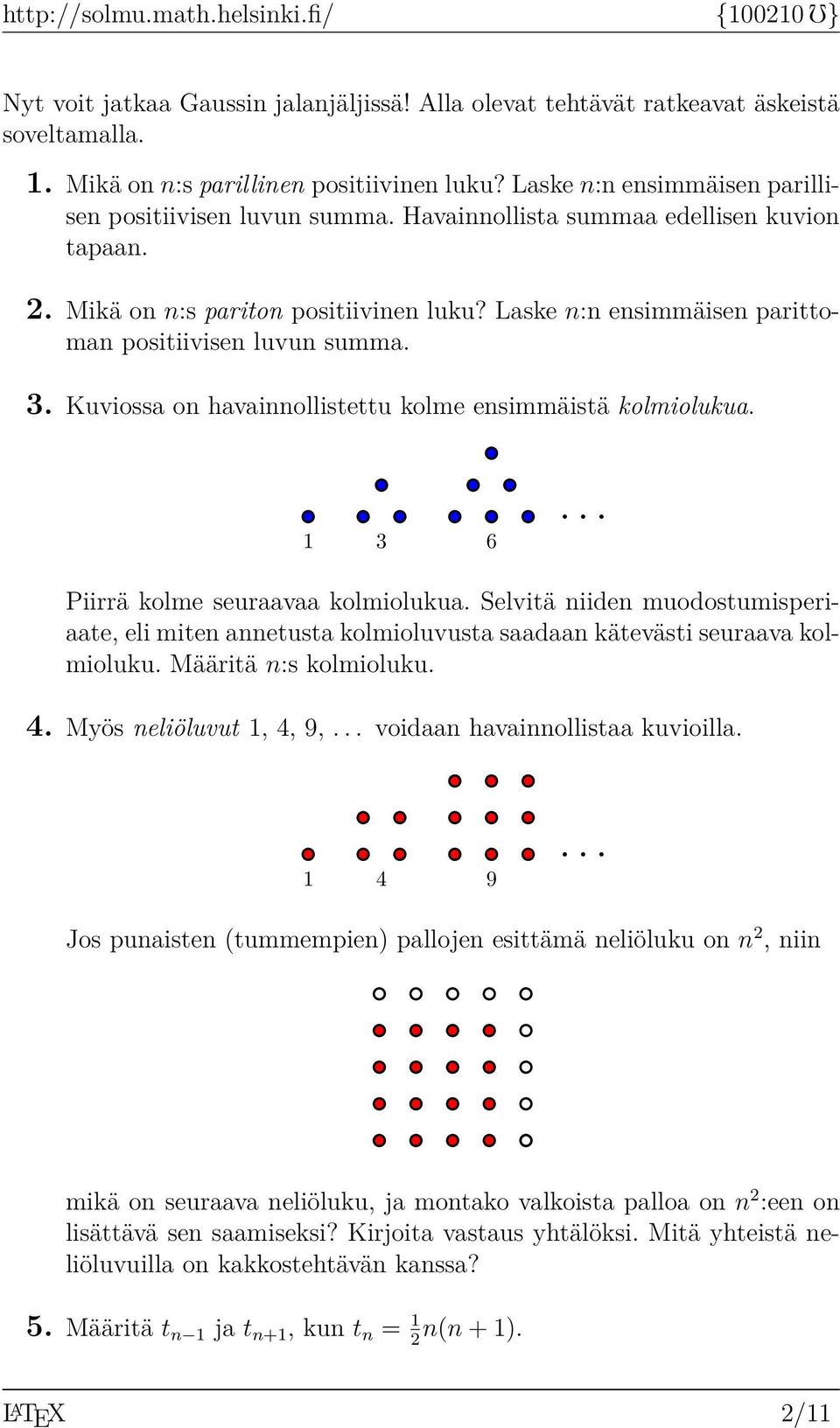 Kuviossa on havainnollistettu kolme ensimmäistä kolmiolukua. 1 3 6 Piirrä kolme seuraavaa kolmiolukua.