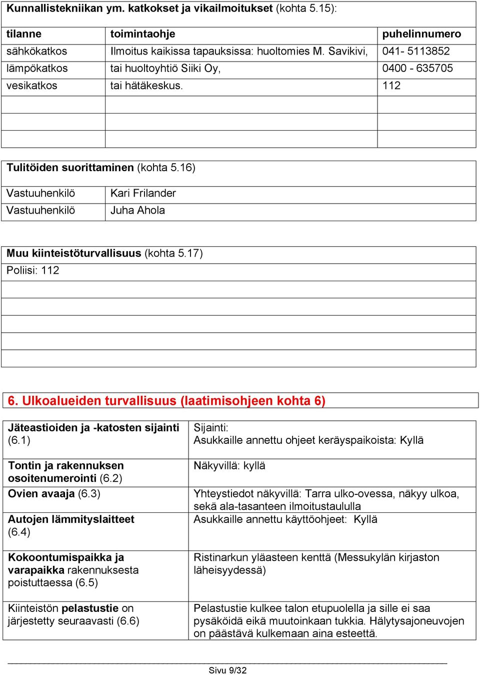 16) Vastuuhenkilö Vastuuhenkilö Kari Frilander Juha Ahola Muu kiinteistöturvallisuus (kohta 5.17) Poliisi: 112 6.