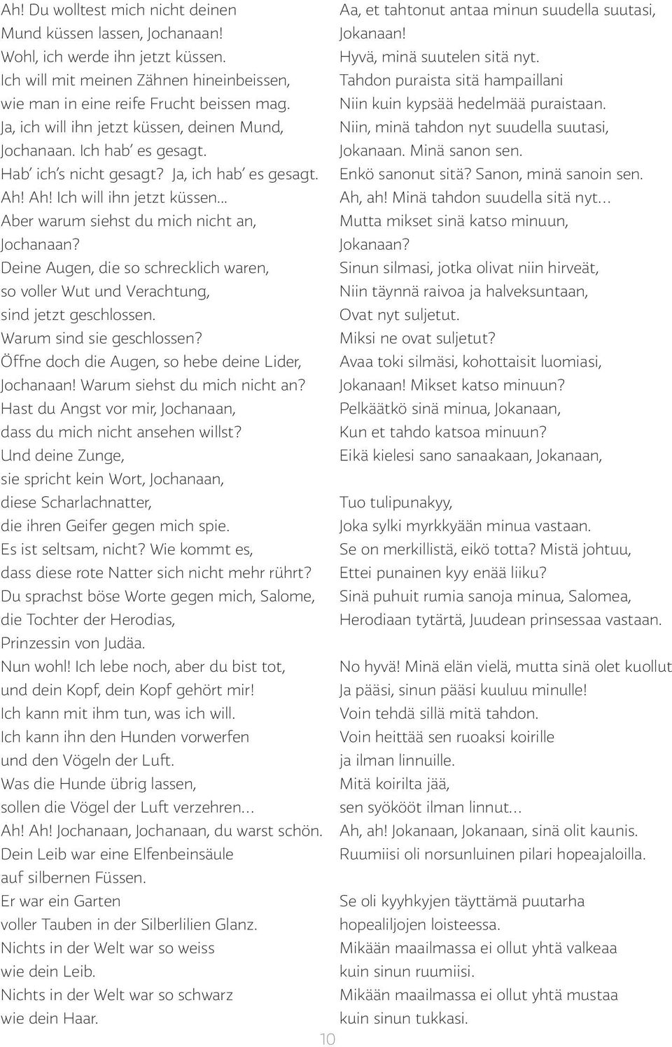 Ja, ich will ihn jetzt küssen, deinen Mund, Niin, minä tahdon nyt suudella suutasi, Jochanaan. Ich hab es gesagt. Jokanaan. Minä sanon sen. Hab ich s nicht gesagt? Ja, ich hab es gesagt.