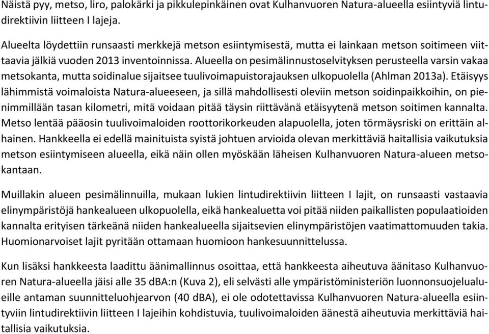 Alueella on pesimälinnustoselvityksen perusteella varsin vakaa metsokanta, mutta soidinalue sijaitsee tuulivoimapuistorajauksen ulkopuolella (Ahlman 2013a).