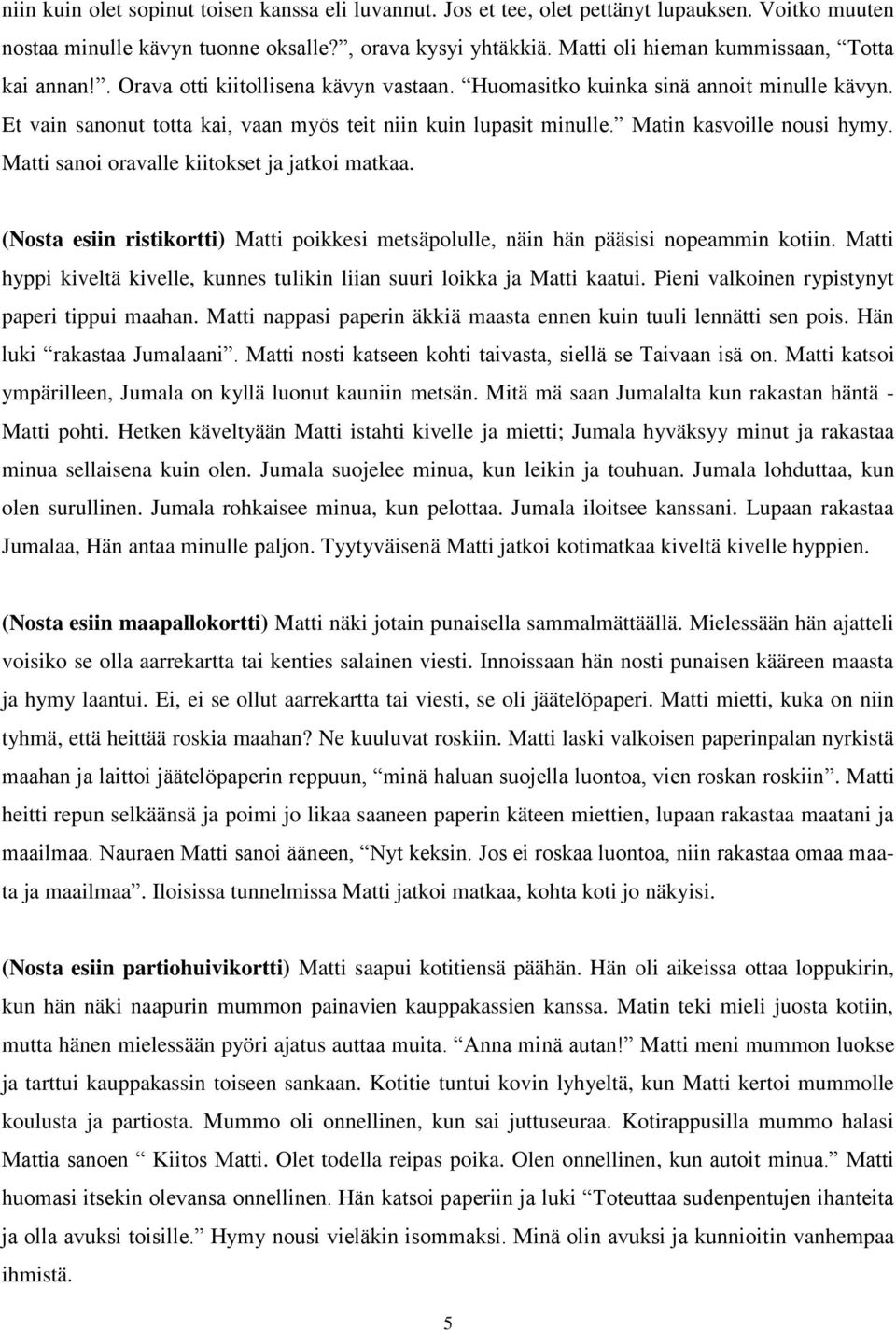 Matin kasvoille nousi hymy. Matti sanoi oravalle kiitokset ja jatkoi matkaa. (Nosta esiin ristikortti) Matti poikkesi metsäpolulle, näin hän pääsisi nopeammin kotiin.