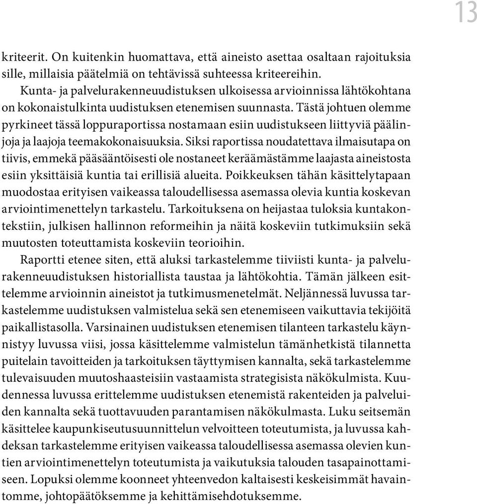 Tästä johtuen olemme pyrkineet tässä loppuraportissa nostamaan esiin uudistukseen liittyviä päälinjoja ja laajoja teemakokonaisuuksia.