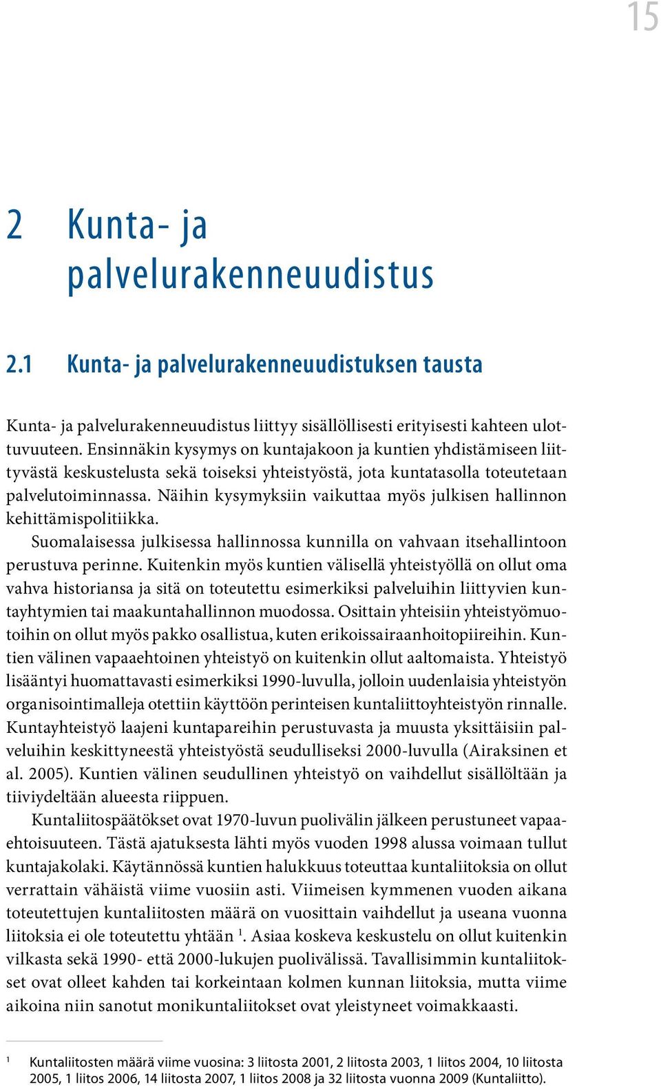Näihin kysymyksiin vaikuttaa myös julkisen hallinnon kehittämispolitiikka. Suomalaisessa julkisessa hallinnossa kunnilla on vahvaan itsehallintoon perustuva perinne.