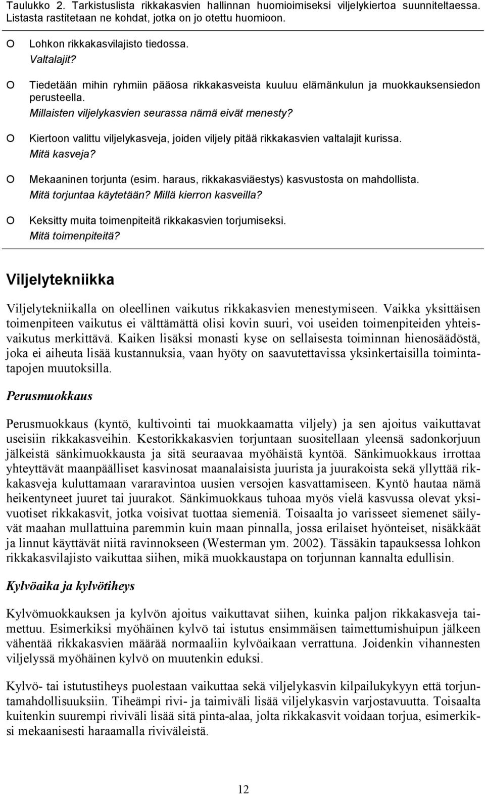 Millaisten viljelykasvien seurassa nämä eivät menesty? Kiertoon valittu viljelykasveja, joiden viljely pitää rikkakasvien valtalajit kurissa. Mitä kasveja? Mekaaninen torjunta (esim.