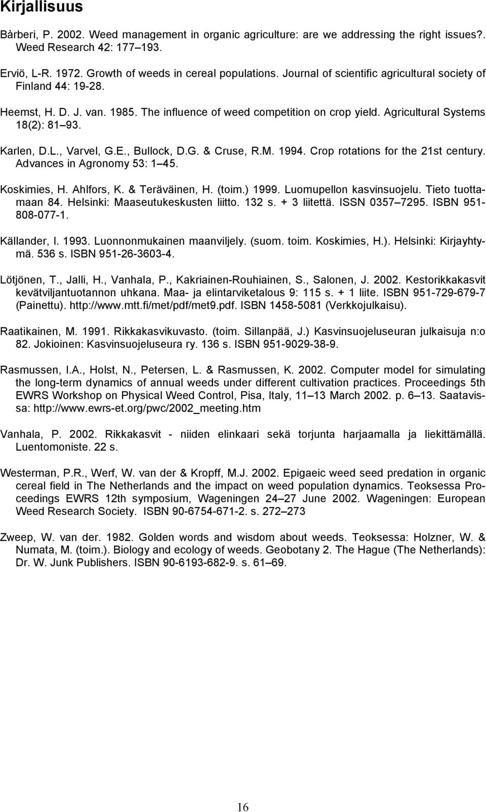 , Varvel, G.E., Bullock, D.G. & Cruse, R.M. 1994. Crop rotations for the 21st century. Advances in Agronomy 53: 1 45. Koskimies, H. Ahlfors, K. & Teräväinen, H. (toim.) 1999.