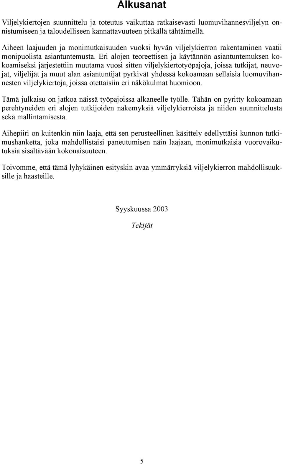 Eri alojen teoreettisen ja käytännön asiantuntemuksen kokoamiseksi järjestettiin muutama vuosi sitten viljelykiertotyöpajoja, joissa tutkijat, neuvojat, viljelijät ja muut alan asiantuntijat pyrkivät