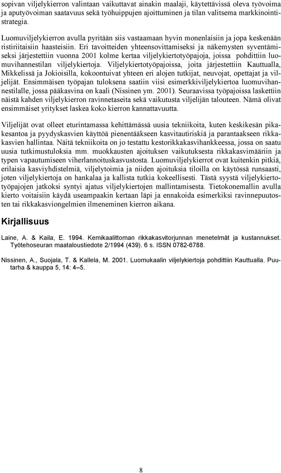 Eri tavoitteiden yhteensovittamiseksi ja näkemysten syventämiseksi järjestettiin vuonna 2001 kolme kertaa viljelykiertotyöpajoja, joissa pohdittiin luomuvihannestilan viljelykiertoja.