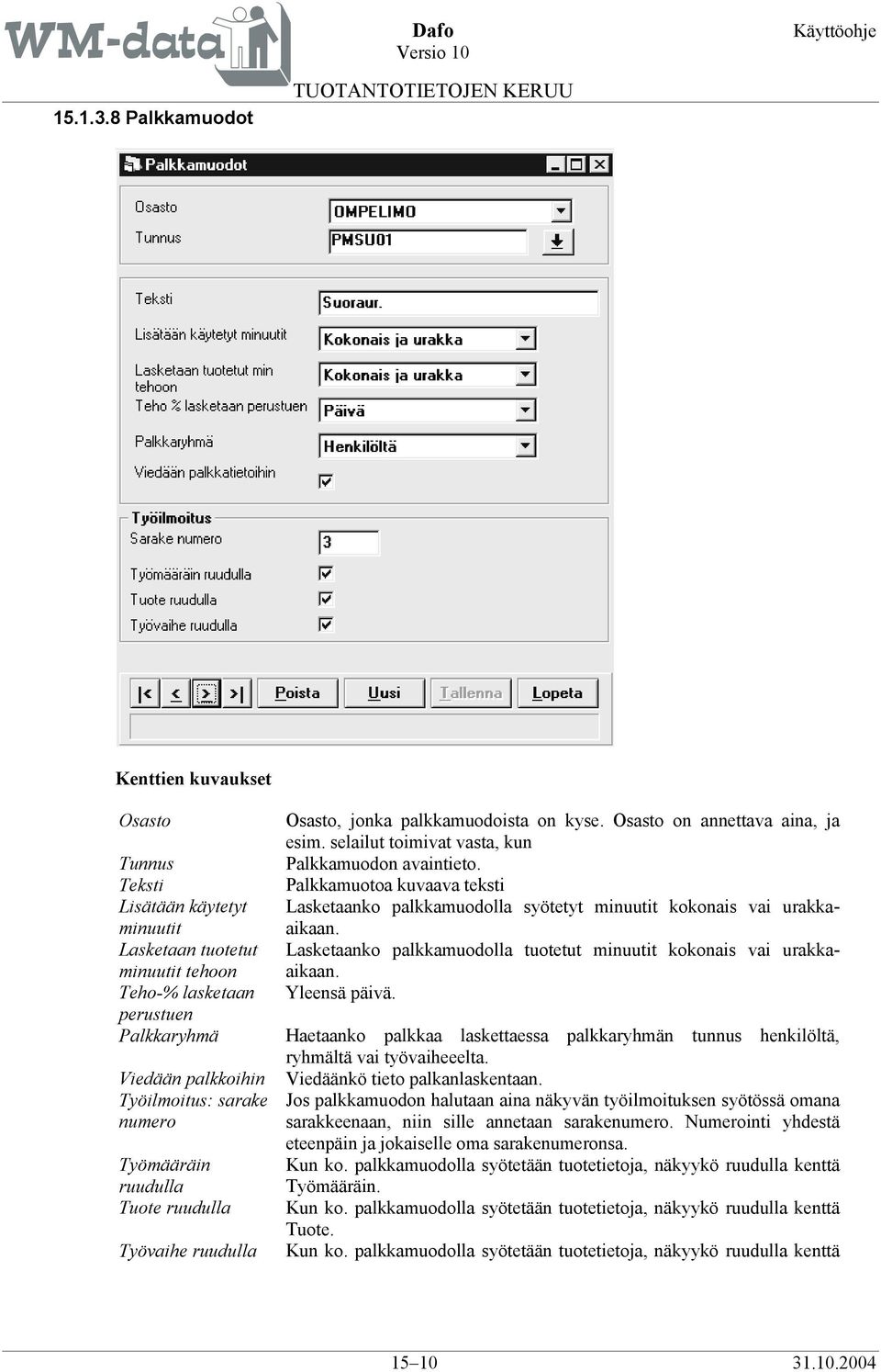 ruudulla Tuote ruudulla Työvaihe ruudulla Osasto, jonka palkkamuodoista on kyse. Osasto on annettava aina, ja esim. selailut toimivat vasta, kun Palkkamuodon avaintieto.