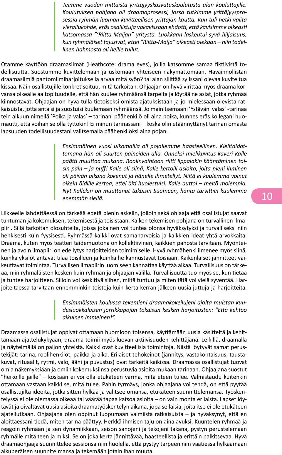 Luokkaan laskeutui syvä hiljaisuus, kun ryhmäläiset tajusivat, ettei Riitta-Maija oikeasti olekaan niin todellinen hahmosta oli heille tullut.