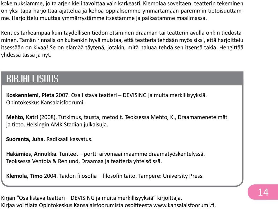 Tämän rinnalla on kuitenkin hyvä muistaa, että teatteria tehdään myös siksi, että harjoittelu itsessään on kivaa! Se on elämää täytenä, jotakin, mitä haluaa tehdä sen itsensä takia.