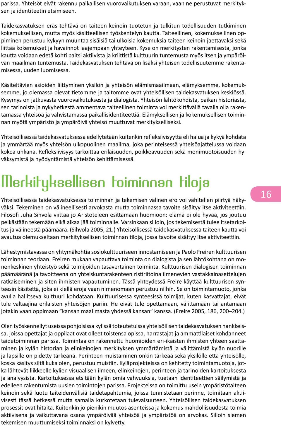 Taiteellinen, kokemuksellinen oppiminen perustuu kykyyn muuntaa sisäisiä tai ulkoisia kokemuksia taiteen keinoin jaettavaksi sekä liittää kokemukset ja havainnot laajempaan yhteyteen.