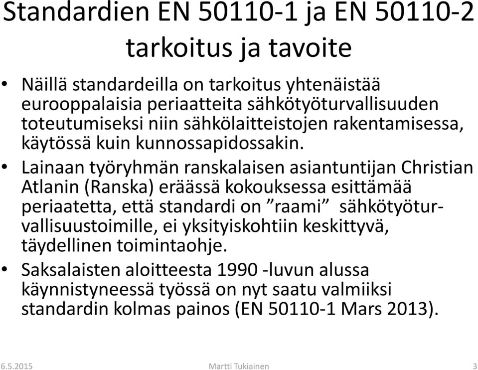 Lainaan työryhmän ranskalaisen asiantuntijan Christian Atlanin (Ranska) eräässä kokouksessa esittämää periaatetta, että standardi on raami