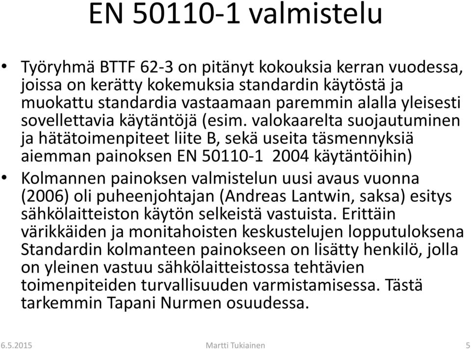 valokaarelta suojautuminen ja hätätoimenpiteet liite B, sekä useita täsmennyksiä aiemman painoksen EN 50110-1 2004 käytäntöihin) Kolmannen painoksen valmistelun uusi avaus vuonna (2006) oli