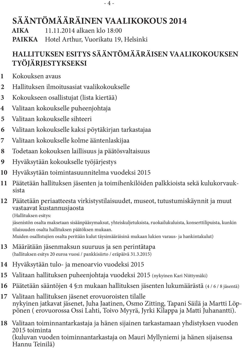 3 Kokoukseen osallistujat (lista kiertää) 4 Valitaan kokoukselle puheenjohtaja 5 Valitaan kokoukselle sihteeri 6 Valitaan kokoukselle kaksi pöytäkirjan tarkastajaa 7 Valitaan kokoukselle kolme