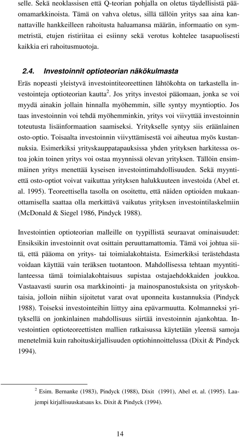 tasapuolisesti kaikkia eri rahoitusmuotoja. 2.4. Investoinnit optioteorian näkökulmasta Eräs nopeasti yleistyvä investointiteoreettinen lähtökohta on tarkastella investointeja optioteorian kautta 2.